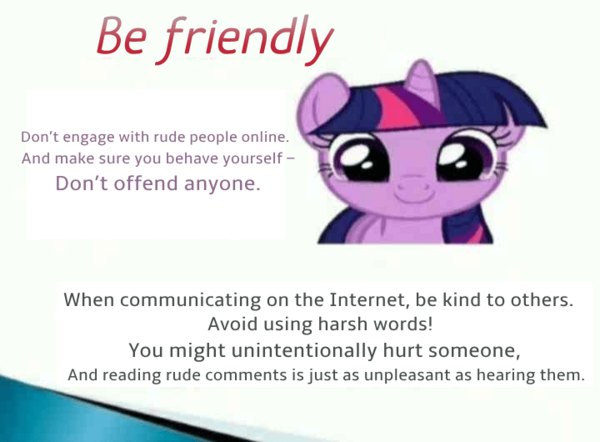 Meme titled "Be friendly" with a stretched image of Twilight Sparkle, followed by the text: Don't engage with rude people online. And make sure you behave yourself - Don't offend anyone. When communicating on the Internet, be kind to others. Avoid using harsh words! You might unintentionally hurt someone, And reading rude comments is just as unpleasant as hearing them.